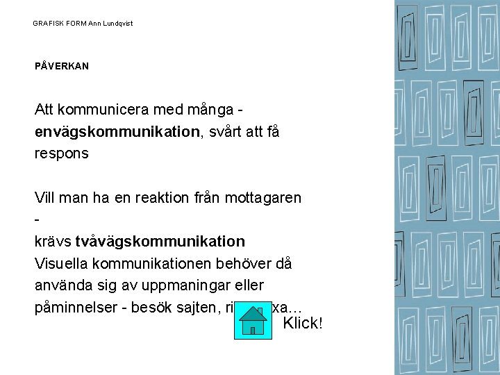 GRAFISK FORM Ann Lundqvist PÅVERKAN Att kommunicera med många envägskommunikation, svårt att få respons