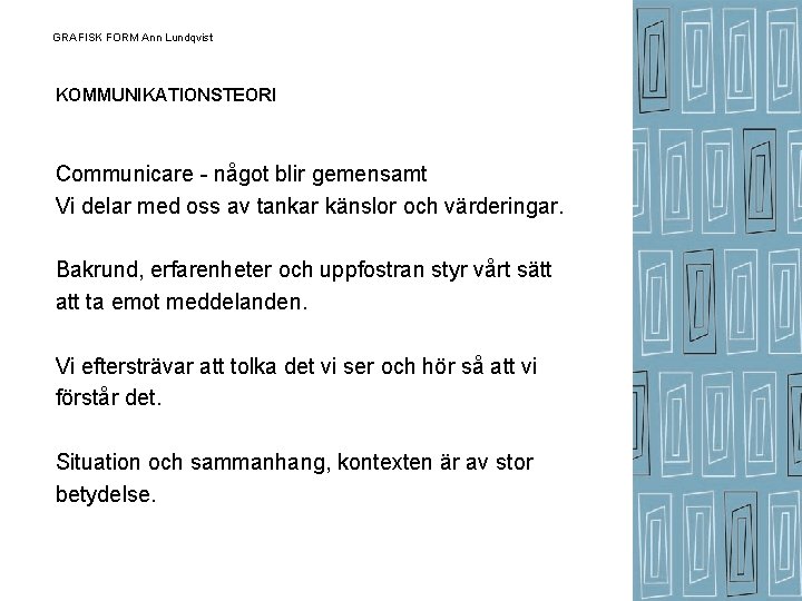 GRAFISK FORM Ann Lundqvist KOMMUNIKATIONSTEORI Communicare - något blir gemensamt Vi delar med oss