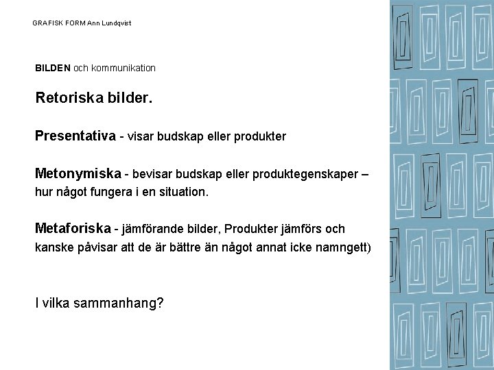 GRAFISK FORM Ann Lundqvist BILDEN och kommunikation Retoriska bilder. Presentativa - visar budskap eller