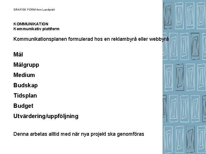 GRAFISK FORM Ann Lundqvist KOMMUNIKATION Kommunikativ plattform Kommunikationsplanen formulerad hos en reklambyrå eller webbyrå