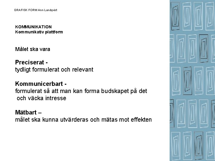 GRAFISK FORM Ann Lundqvist KOMMUNIKATION Kommunikativ plattform Målet ska vara Preciserat tydligt formulerat och