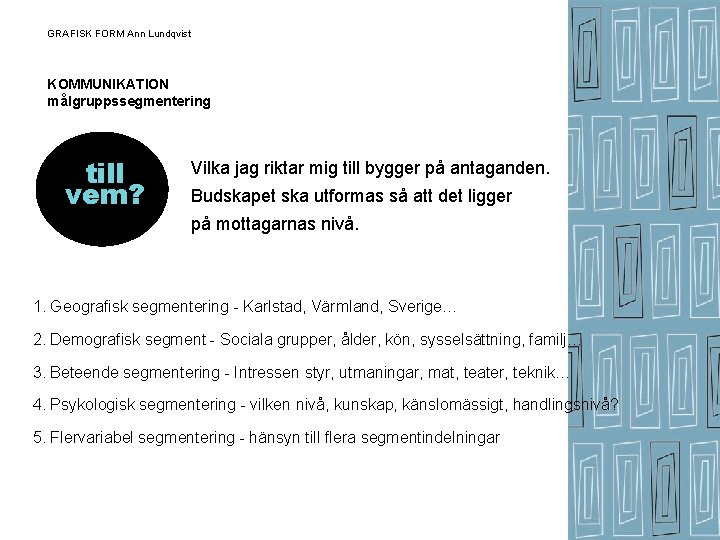 GRAFISK FORM Ann Lundqvist KOMMUNIKATION målgruppssegmentering till vem? Vilka jag riktar mig till bygger