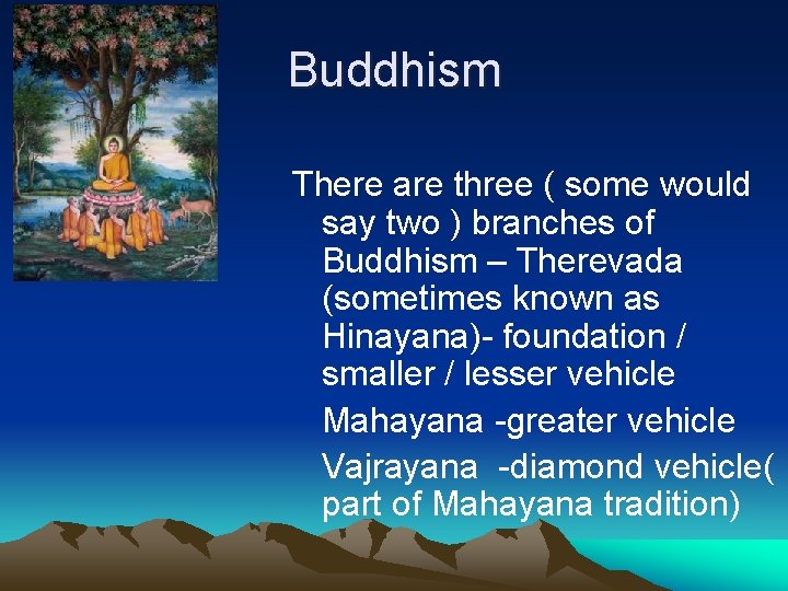 Buddhism There are three ( some would say two ) branches of Buddhism –