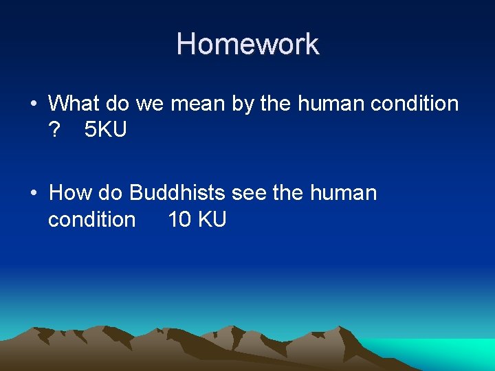 Homework • What do we mean by the human condition ? 5 KU •