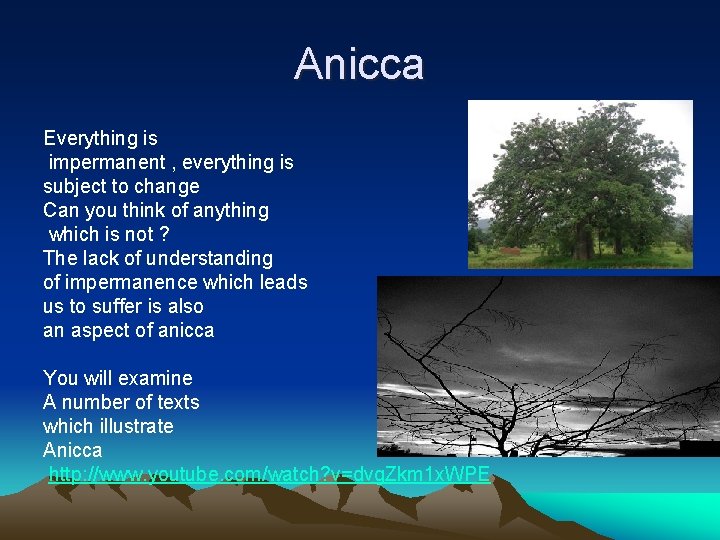 Anicca Everything is impermanent , everything is subject to change Can you think of