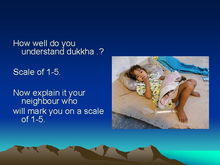 How well do you understand dukkha. ? Scale of 1 -5. Now explain it