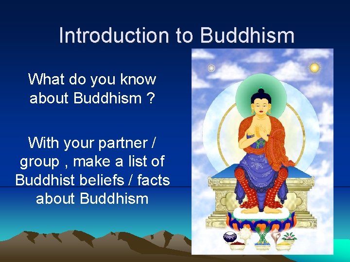 Introduction to Buddhism What do you know about Buddhism ? With your partner /