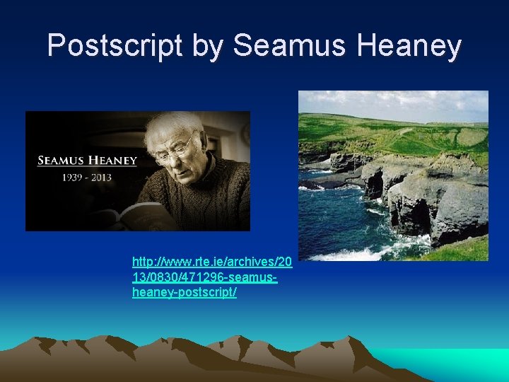 Postscript by Seamus Heaney http: //www. rte. ie/archives/20 13/0830/471296 -seamusheaney-postscript/ 