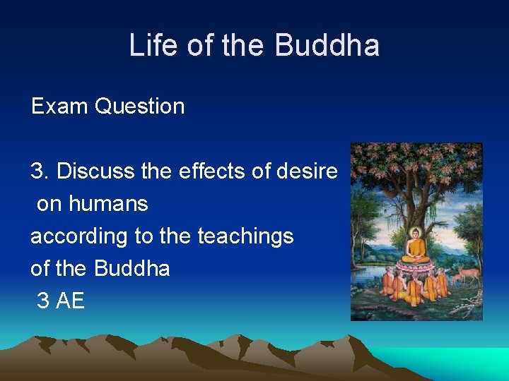 Life of the Buddha Exam Question 3. Discuss the effects of desire on humans