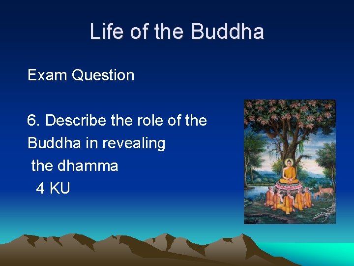 Life of the Buddha Exam Question 6. Describe the role of the Buddha in