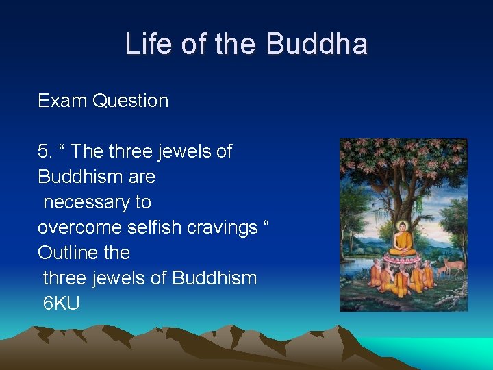 Life of the Buddha Exam Question 5. “ The three jewels of Buddhism are