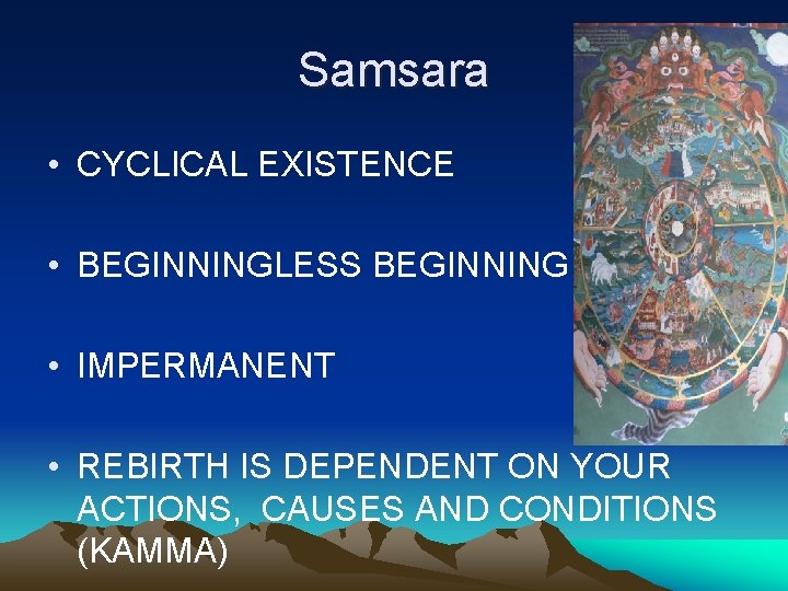 Samsara • CYCLICAL EXISTENCE • BEGINNINGLESS BEGINNING • IMPERMANENT • REBIRTH IS DEPENDENT ON