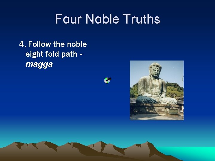 Four Noble Truths 4. Follow the noble eight fold path magga 