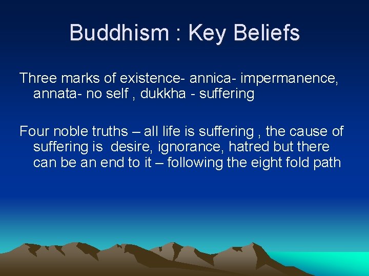 Buddhism : Key Beliefs Three marks of existence- annica- impermanence, annata- no self ,