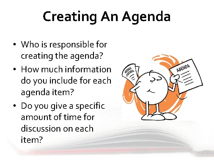 Creating An Agenda • Who is responsible for creating the agenda? • How much