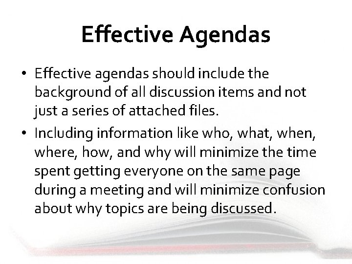 Effective Agendas • Effective agendas should include the background of all discussion items and