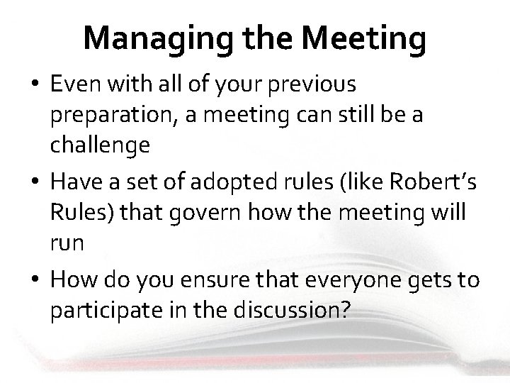 Managing the Meeting • Even with all of your previous preparation, a meeting can