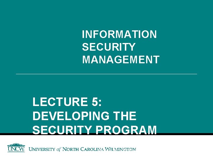 INFORMATION SECURITY MANAGEMENT LECTURE 5: DEVELOPING THE SECURITY PROGRAM You got to be careful