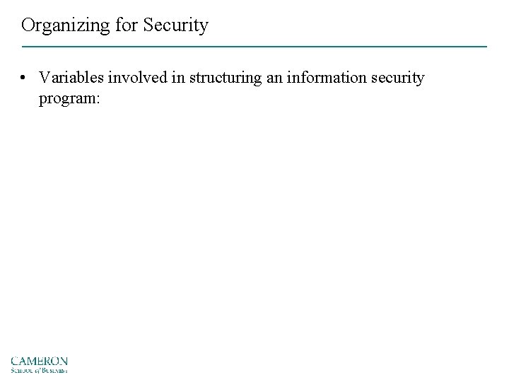 Organizing for Security • Variables involved in structuring an information security program: 