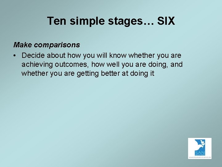 Ten simple stages… SIX Make comparisons • Decide about how you will know whether