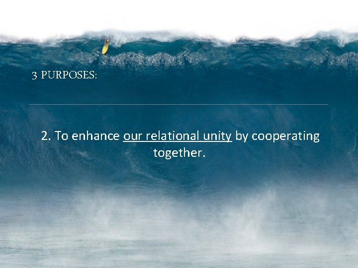 3 PURPOSES: 2. To enhance our relational unity by cooperating together. 