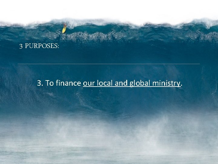 3 PURPOSES: 3. To finance our local and global ministry. 