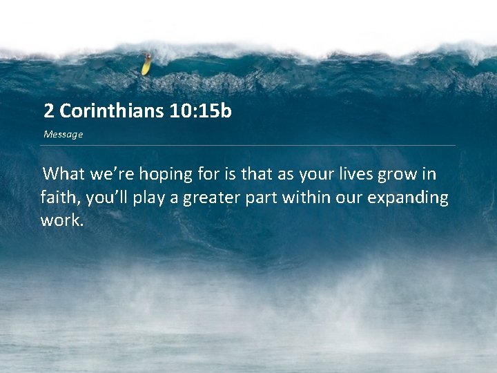 2 Corinthians 10: 15 b Message What we’re hoping for is that as your