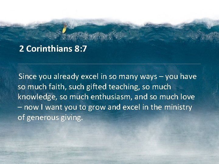 2 Corinthians 8: 7 Since you already excel in so many ways – you