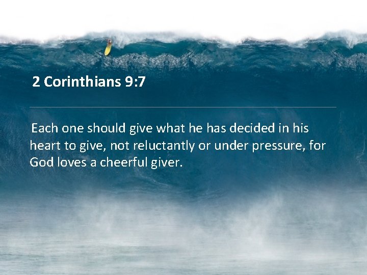 2 Corinthians 9: 7 Each one should give what he has decided in his