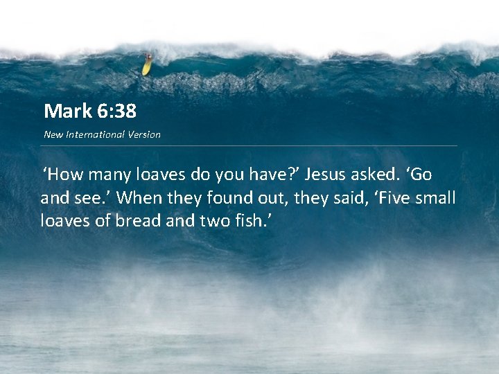 Mark 6: 38 New International Version ‘How many loaves do you have? ’ Jesus