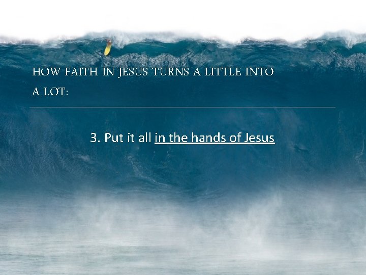 HOW FAITH IN JESUS TURNS A LITTLE INTO A LOT: 3. Put it all