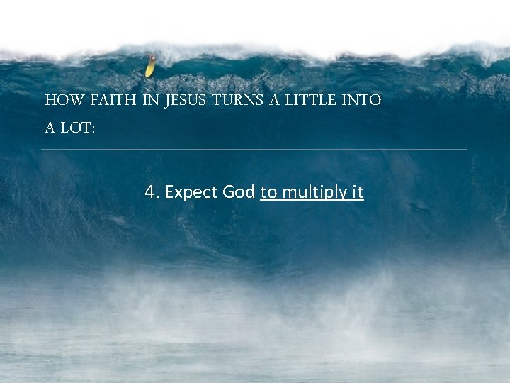HOW FAITH IN JESUS TURNS A LITTLE INTO A LOT: 4. Expect God to