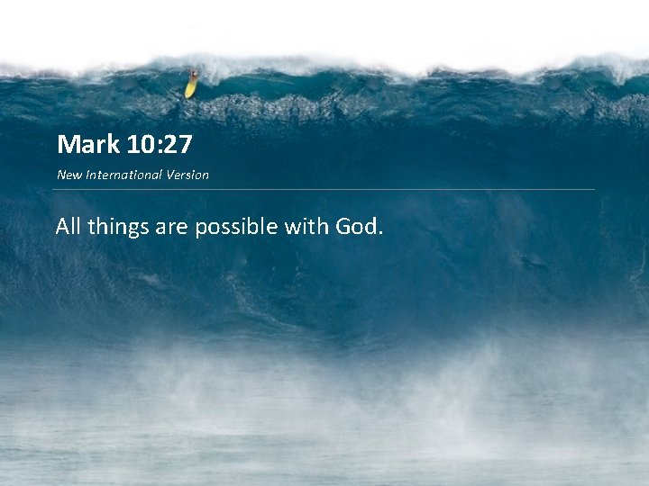 Mark 10: 27 New International Version All things are possible with God. 