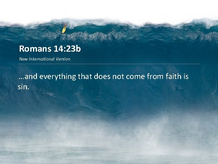 Romans 14: 23 b New International Version …and everything that does not come from