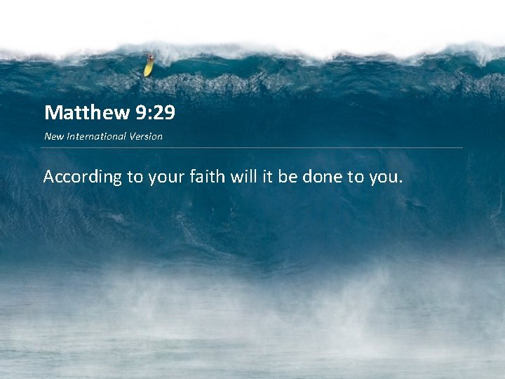 Matthew 9: 29 New International Version According to your faith will it be done