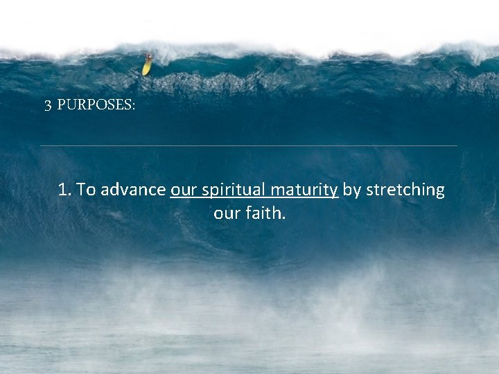 3 PURPOSES: 1. To advance our spiritual maturity by stretching our faith. 