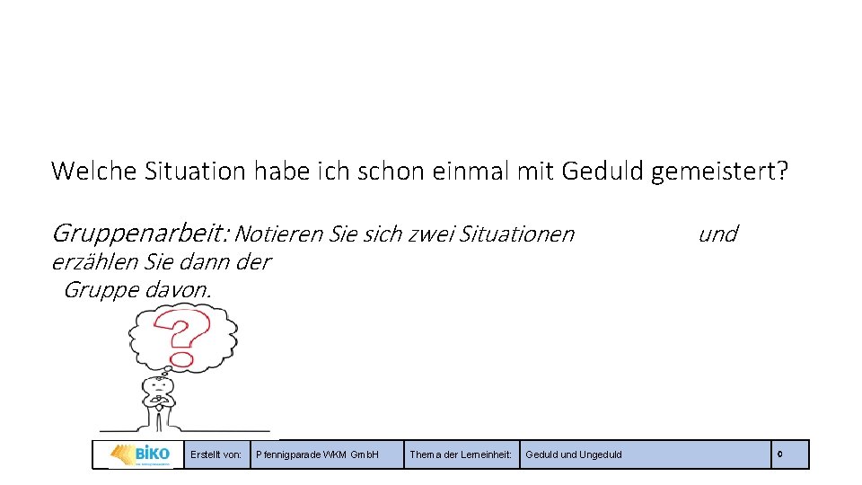 Welche Situation habe ich schon einmal mit Geduld gemeistert? Gruppenarbeit: Notieren Sie sich zwei