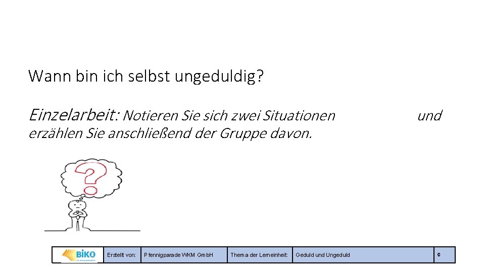 Wann bin ich selbst ungeduldig? Einzelarbeit: Notieren Sie sich zwei Situationen erzählen Sie anschließend