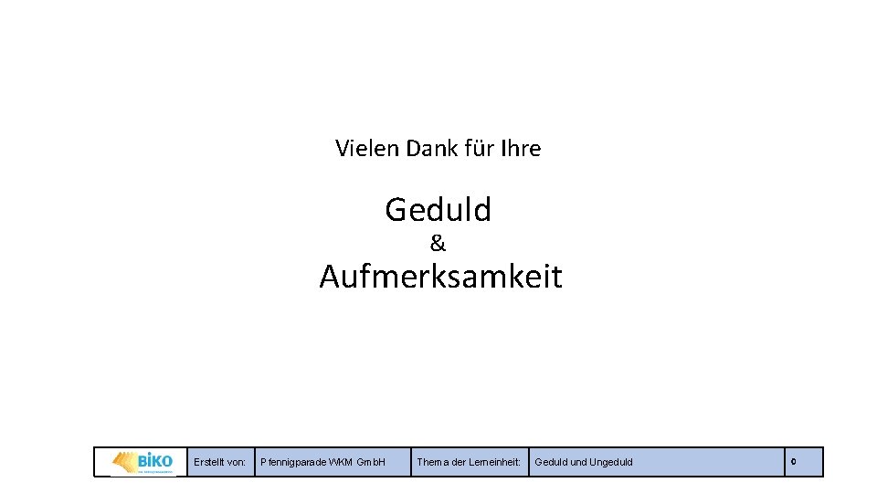 Vielen Dank für Ihre Geduld & Aufmerksamkeit Erstellt von: Pfennigparade WKM Gmb. H Thema