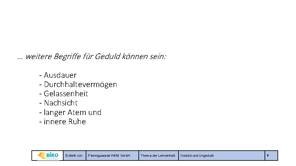 … weitere Begriffe für Geduld können sein: - Ausdauer - Durchhaltevermögen - Gelassenheit -