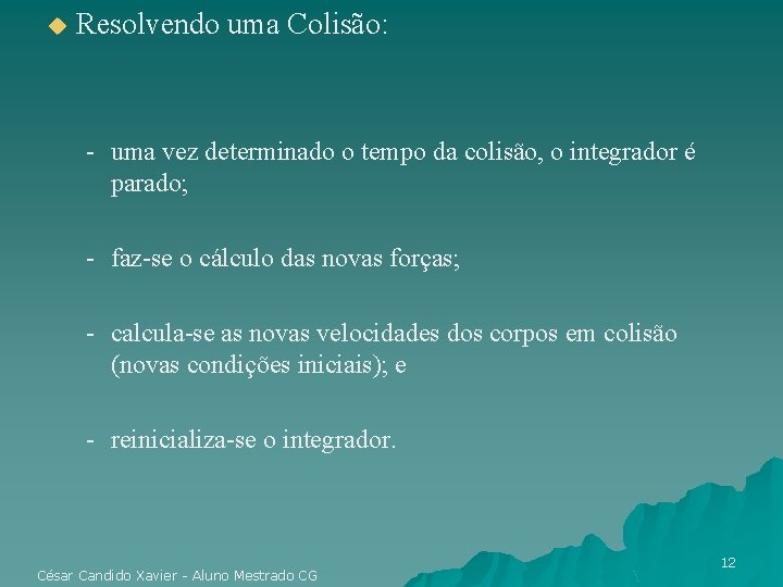 u Resolvendo uma Colisão: - uma vez determinado o tempo da colisão, o integrador