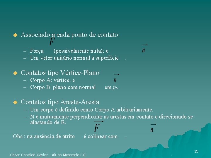 u Associado a cada ponto de contato: – Força (possivelmente nula); e – Um