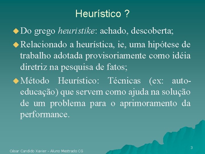 Heurístico ? u Do grego heuristike: achado, descoberta; u Relacionado a heurística, ie, uma