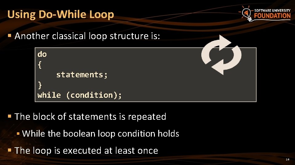 Using Do-While Loop § Another classical loop structure is: do { statements; } while