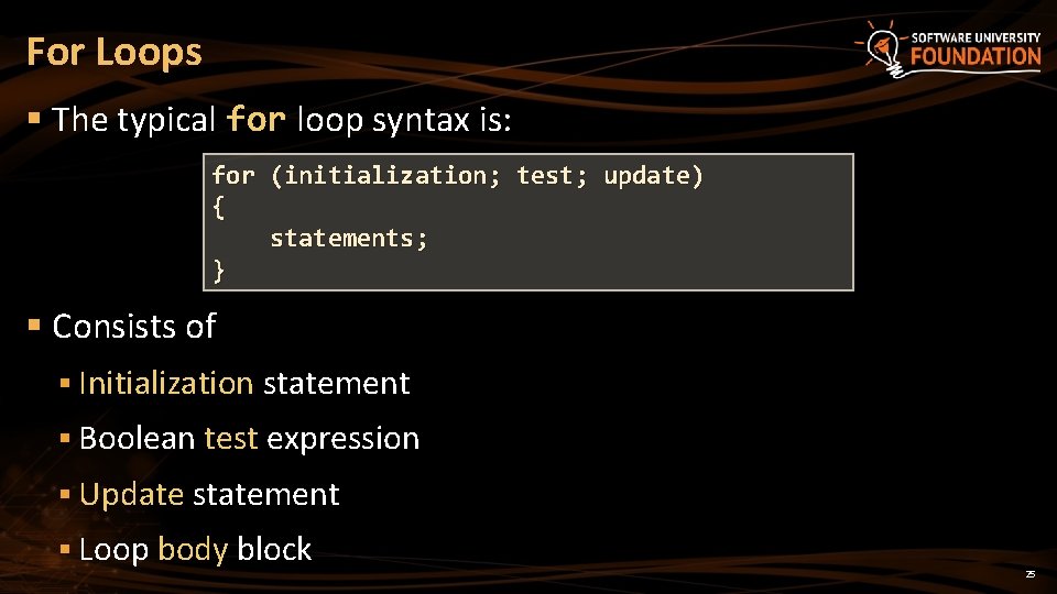 For Loops § The typical for loop syntax is: for (initialization; test; update) {