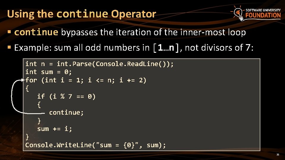 Using the continue Operator § continue bypasses the iteration of the inner-most loop §