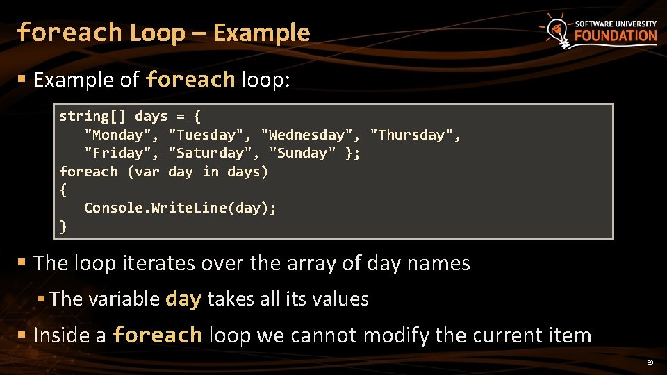 foreach Loop – Example § Example of foreach loop: string[] days = { "Monday",