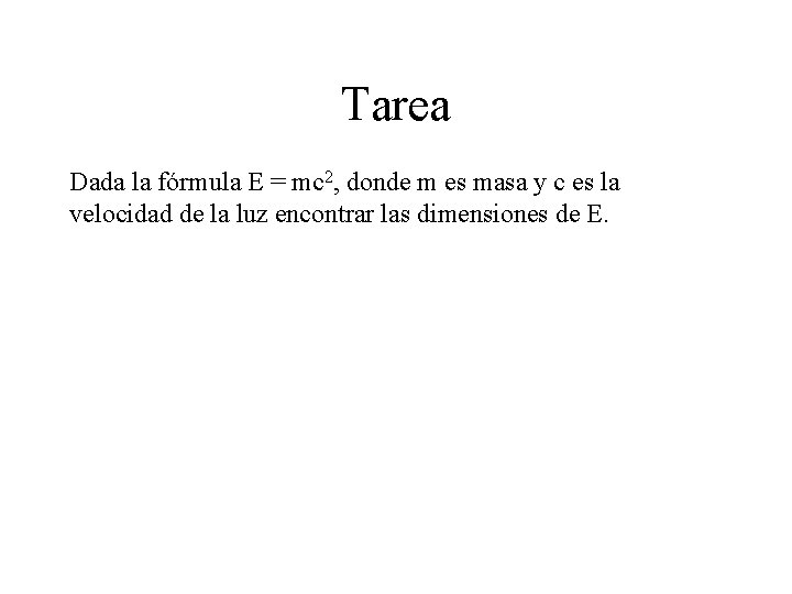 Tarea Dada la fórmula E = mc 2, donde m es masa y c