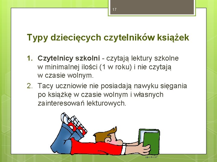 17 Typy dziecięcych czytelników książek 1. Czytelnicy szkolni - czytają lektury szkolne w minimalnej