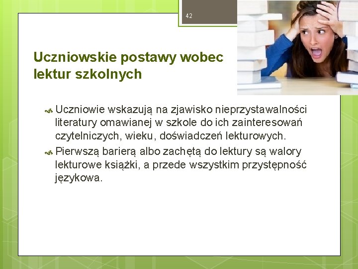 42 Uczniowskie postawy wobec lektur szkolnych Uczniowie wskazują na zjawisko nieprzystawalności literatury omawianej w